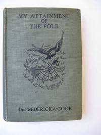 image of MY ATTAINMENT OF THE POLE: Being the Record of the Expedition That First Reached the Boreal Center 1907-1909 With the Final Summary of the Polar Controversy