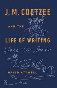 J. M. Coetzee and the Life of Writing : Face-To-face with Time