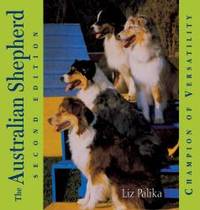 The Australian Shepherd: Champion of Versatility by Liz Palika - 2003-04-06