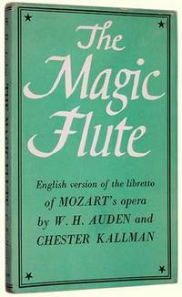 The Magic Flute: An Opera in Two Acts (Music by W. A. Mozart. English version after the libretto of Schikaneder and Giesecke) by Auden, W. H.; Chester Kallman - 1957