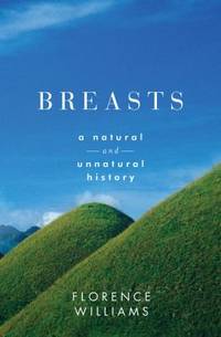 Breasts : A Natural and Unnatural History by Florence Williams - 2012