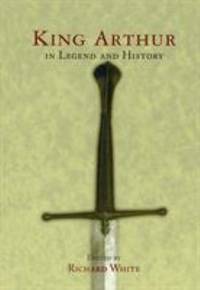 King Arthur in Legend and History