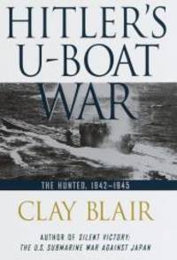 Hitler&#039;s U-Boat War: The Hunted: 1942-1945 by Clay Blair - 1998-04-08