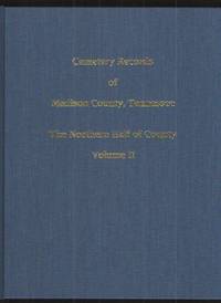 Cemetery Records of Madison County Tennessee, Volume II The Northern Half  of the County