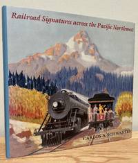 Railroad Signatures Across the Pacific Northwest by Schwantes, Carlos A - 1993-10-01