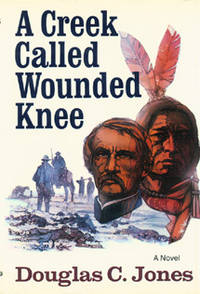 A Creek Called Wounded Knee. by Jones, Douglas C - 1978.