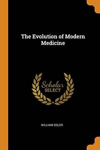 The Evolution of Modern Medicine by William Osler