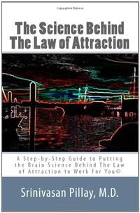 The Science Behind The Law of Attraction: A Step-by-Step Guide to Putting the Brain Science...