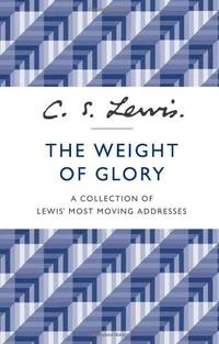 The Weight of Glory: A Collection of Lewis&#039; Most Moving Addresses by Lewis, C. S