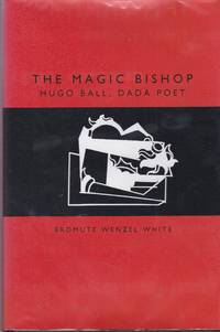 The Magic Bishop. Hugo Ball, Dada Poet