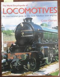 World Encyclopedia of Locomotives, The: An International Guide to the Most Fabulous Train Engines