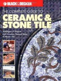 Ceramic and Stone Tile : Techniques and Projects with Ceramic, Natural Stone and Mosaic Tile