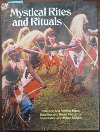 cover of Mystical Rites and Rituals: Initiation and Fertility Rites, Sacrifice and Burial Customs, Incantation and Ritual Magic