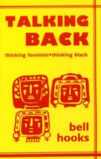 Talking Back: Thinking Feminist, Thinking Black