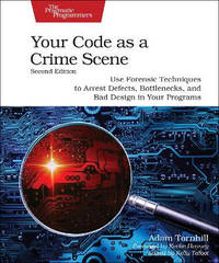 Your Code as a Crime Scene, Second Edition: Use Forensic Techniques to Arrest Defects,...