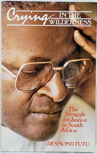 Crying in the Wilderness:  The Struggle for Justice in South Africa by Tutu, Desmond (Edited By John Webster; Foreword By Trevor Huddleston) - 1982