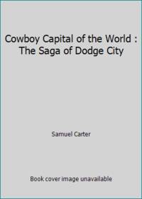 Cowboy Capital of the World : The Saga of Dodge City