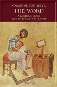 The Word: A Meditation on the Prologue to St. Johnâs Gospel by Adrienne von Speyr - 2019-03-11