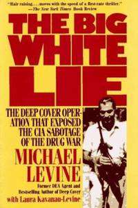 The Big White Lie : The Deep Cover Operation That Exposed the CIA Sabotage of the Drug War