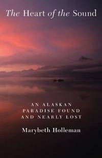 The Heart of the Sound: An Alaskan Paradise Found and Nearly Lost