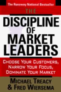 The Discipline of Market Leaders : Choose Your Customers, Narrow Your Focus, Dominate Your Market by Michael Treacy; Fred Wiersema - 1994