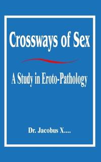 Crossways of Sex: A Study in Eroto-Pathology