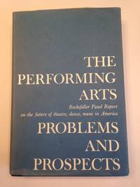 THE PERFORMING ARTS PROBLEMS AND PROSPECTS. Rockefeller Panel Report on the future of theatre, dance, music in America. by [ROCKEFELLER, John D. 3rd.]