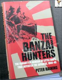 The Banzai Hunters: The Small Boat Operations That Defeated the Japanese 1944-5 by Peter Haining - 2006