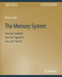 The Memory System : You Can't Avoid It, You Can't Ignore It, You Can't Fake It