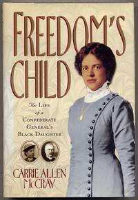 Freedom's Child: The Life of a Confederate General's Black Daughter by Carrie Allen McCRAY - First Edition - 1998 - from Between the Covers- Rare Books, Inc. ABAA (SKU: 390276)
