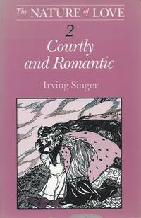 The Nature of Love, Volume 2__ Courtly and Romantic (Second Edition) by Singer, Irving - 1984