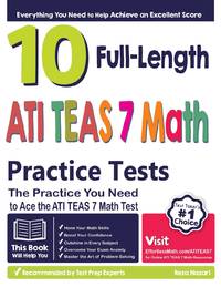 10 Full Length ATI TEAS 7 Math Practice Tests: The Practice You Need to Ace the ATI TEAS 7 Math Test