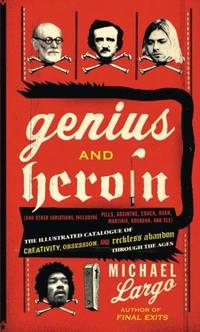 Genius And Heroin: The Illustrated Catalogue of Creativity, Obsession, a nd Reckless Abandon...