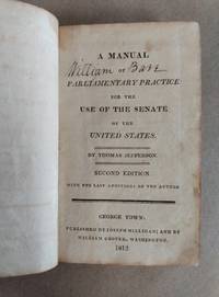 A MANUAL OF PARLIAMENTARY PRACTICE FOR THE USE OF THE SENATE OF THE UNITED STATES by Thomas Jefferson - 1812