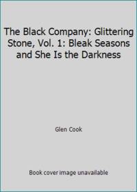 The Black Company: Glittering Stone, Vol. 1: Bleak Seasons and She Is the Darkness
