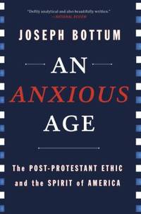 The Anxious Age : The Post-Protestant Ethic and the Spirit of America