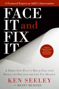 Face It and Fix It : A Three-Step Plan to Break Free from Denial and Discover the Life You Deserve