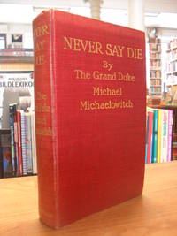 Never Say Die, by Michael (= Großfürst Michail Michailowitsch Romanow / Grand Duke Michail Michailowitch) Michaelowitch - First Edition - 1908 - from Antiquariat Orban & Streu GbR (SKU: 8836CB)