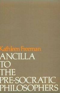 Ancilla to the Pre-Socratic Philosophers : A Complete Translation of the Fragments in Diels,...
