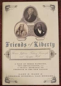 Friends of Liberty: A Tale of Three Patriots, Two Revolutions, and the Betrayal that Divided a Nation Thomas Jefferson, Thaddeus Kosciuszko, and Agrippa Hull by Graham Hodges - April 2008