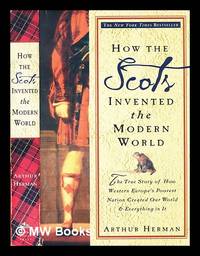 image of How the Scots invented the modern world : the true story of how Western Europe's poorest nation created our modern world_everything in it