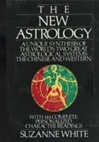The New Astrology: A Unique Synthesis of the World's Two Great Astrological Systems: The Chinese...