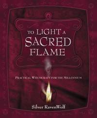 To Light a Sacred Flame : Practical Witchcraft for the Millennium