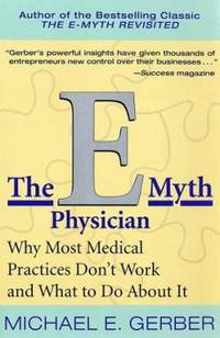 The e Myth Physician : Why Most Medical Practices Don't Work and What to Do about It