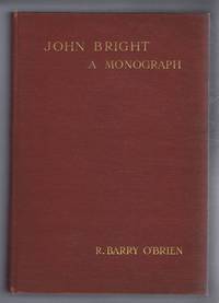 John Bright, a Monograph by R Barry O&#39;Brien, preface by Right Hon. Augustine Birrell - 1910