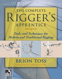 The Complete Rigger's Apprentice: Tools and Techniques for Modern and Traditional Rigging, Second...