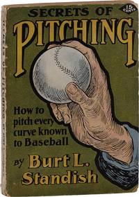 Secrets of Pitching: A Practical Handbook Explaining Scientifically How Every Known "Curve" Is Pitched