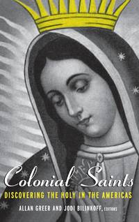 Colonial Saints: Discovering the Holy in the Americas, 1500-1800
