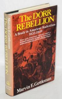 The Dorr Rebellion; a study in American radicalism, 1833-1849 by Gettleman, Marvin E - 1973