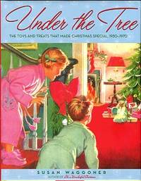 Under The Tree: The Toys And Treats That Made Christmas Special, 1930-1970